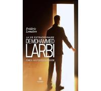 La vie extraordinaire de Mohammed Larbi: Tome II : Aux portes du pouvoir