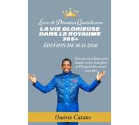 LA VIE GLORIEUSE DANS LE ROYAUME 365+: Livre de Dévotion Quotidienne, l’édition d’mai, 2026