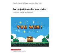 La vie juridique des jeux vidéo: Propriétés, marchés et contentieux
