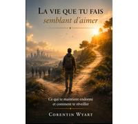 La vie que tu fais semblant d'aimer: Ce qui te maintient endormi et comment te réveiller