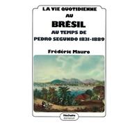 La vie quotidienne au Brésil au temps de Pedro Segundo 1831 - 1889