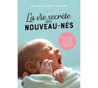 La vie secrète des nouveau-nés: Petit manuel pratique à l'usage des futurs et nouveaux parents