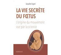 La vie secrète du foetus: L'origine du mouvement vue par la science