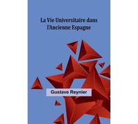 La Vie Universitaire dans l'Ancienne Espagne - Reynier Gustave