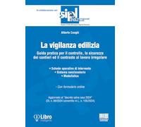 La vigilanza edilizia. Guida pratica per il controllo, la sicurezza dei cantieri ed il contrasto al lavoro irregolare. Aggiornato al «decreto salva casa 2024» (DL n. 69/2024 convertito in L. n. 10...