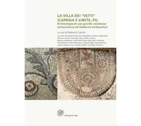 La villa dei «Vetti» (Capraia e Limite, FI). Archeologia di una grande residenza aristocratica nel Valdarno tardoantico