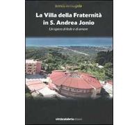La villa della Fraternità in S. Andrea Jonio. Un'opera di fede e di amore. Ediz. illustrata