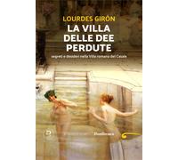 La villa delle dee perdute. Segreti e desideri nella Villa romana del Casa...