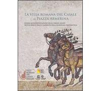 La villa romana del Casale di Piazza Armerina. Guida all'interpretazione degli ornati musivi. Mito e realtà tra gli ambienti delle residenza tardoantica