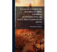 La villa y corte de Madrid en 1850; crÃ3nica retrospectiva de hace tres cuartos de siglo