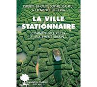 La ville stationnaire: Comment mettre fin à l'étalement urbain ?