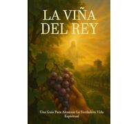 La Viña Del Rey: Una Guía Para Alcanzar La Verdadera Vida Espiritual