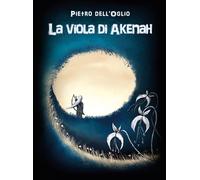 La viola di Akenah - Dell'Oglio Pietro