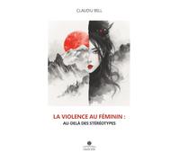 LA VIOLENCE AU FÉMININ: AU-DELÀ DES STÉRÉOTYPES