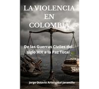 LA VIOLENCIA EN COLOMBIA: De las Guerras Civiles del Siglo XIX a la Paz Total