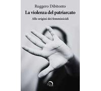 La violenza del patriarcato. Alle origini dei femminicidi