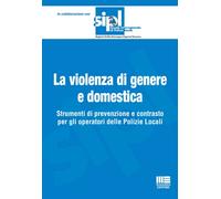 La violenza di genere e domestica. Strumenti di prevenzione e contrasto per gli operatori delle Polizie Locali