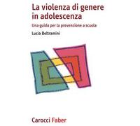 La violenza di genere in adolescenza. Una guida per la prevenzione a scuola