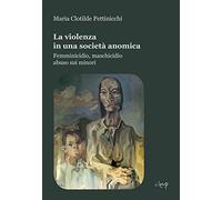 La violenza in una società anomica. Femminicidio, maschicidio, abuso sui minori