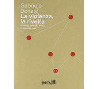 La violenza, la rivolta. Cronologia della lotta armata in Italia 1966-1988