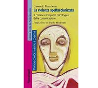 La violenza spettacolarizzata. Il crimine e l'impatto psicologico della comunicazione