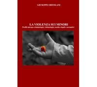 La violenza sui minori. Profili antropo-criminologici, vittimologici, medico-leg
