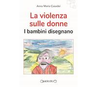 Libri Casadei Anna Maria - La Violenza Sulle Donne. I Bambini Disegnano