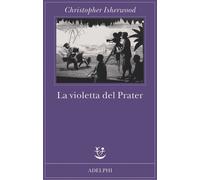 La violetta del Prater - Isherwood Christopher