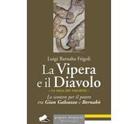 La Vipera e il Diavolo. Lo scontro per il potere tra Gian Galeazzo e Berna...