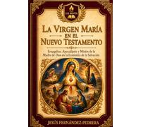 La Virgen María en el Nuevo Testamento: Evangelios, Apocalipsis y Misión de la Madre de Dios en la Economía de la Salvación