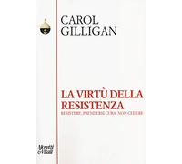La virtù della resistenza. Resistere, prendersi cura, non cedere