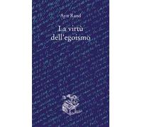 La virtù dell'egoismo. Un concetto nuovo di egoismo