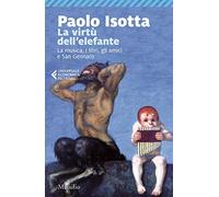 La virtù dell'elefante. La musica, i libri, gli amici e San Gennaro