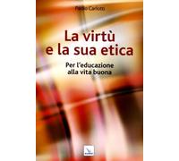 La virtù e la sua etica. Per l'educazione alla vita buona - NUOVO