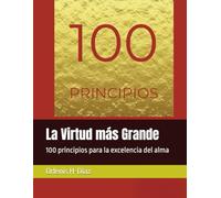La Virtud más Grande: 100 principios para la excelencia del alma