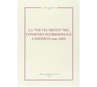 La vis vel metus nel consenso matrimoniale canonico (can. 1103) - AA.VV.