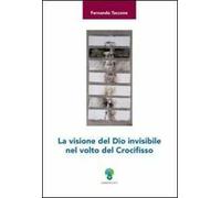 La visione del Dio invisibile nel volto del crocifisso
