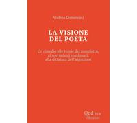 La visione del poeta. Un rimedio alle teorie del complotto, ai sovranismi reazionari, alla dittatura dell'algoritmo