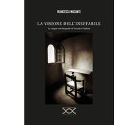 La visione dell'ineffabile. Le cinque autobiografie di Veronica Giuliani -...