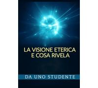 La Visione eterica e Cosa rivela