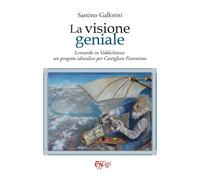 La visione geniale. Leonardo in Valdichiana: un progetto idraulico per Cas...