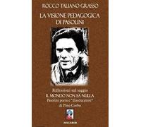 La visione pedagogica di Pasolini. Riflessioni sul saggio «Il mondo non sa nulla» Pasolini poeta e diseducatore di Pino Corbo