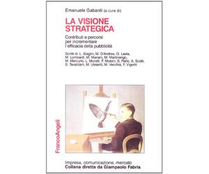 La visione strategica. Contributi e percorsi per incrementare l'efficacia della pubblicità
