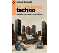 La visione techno. Umanità, neo-macchine, futuro