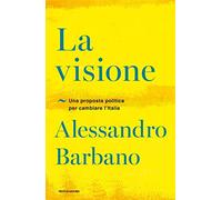 La visione. Una proposta politica per cambiare l'Italia