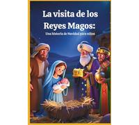 La visita de los Reyes Magos: Una historia de Navidad para niños: Gaspar, Melchor y Baltasar en una aventura inolvidable