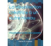 La visualisation créatrice à un autre niveau: Visualisation et lois sous-jacentes