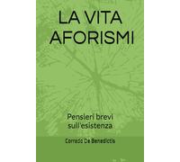 LA VITA 180 AFORISMI: Pensieri brevi sull'esistenza