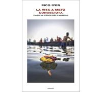 Libri Pico Iyer - La Vita A Meta Conosciuta. Viaggi In Cerca Del Paradiso