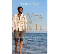 La vita accade per te. Un viaggio alla scoperta della felicità